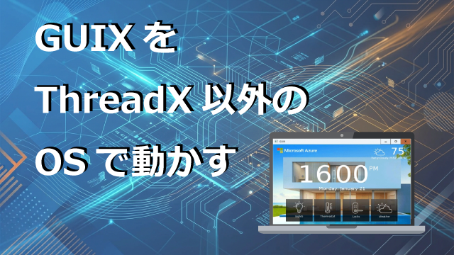 GUIXをThreadX以外のOSで動かす